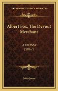 Albert Fox, the Devout Merchant: A Memoir (1867)