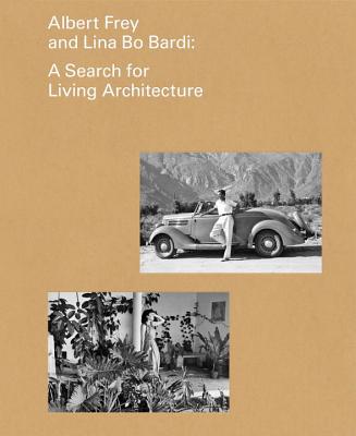 Albert Frey and Lina Bo Bardi: A Search for Living Architecture - Cornell, Daniell, and Lima, Zeuler, and Rosa, Joseph (Contributions by)