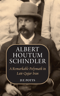 Albert Houtum Schindler: A Remarkable Polymath in Late-Qajar Iran