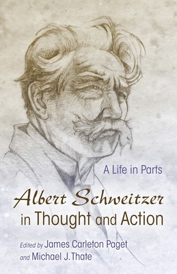 Albert Schweitzer in Thought and Action: A Life in Parts - Carleton Paget, James (Editor), and Thate, Michael J (Editor), and Kraftchick, Steven J (Contributions by)