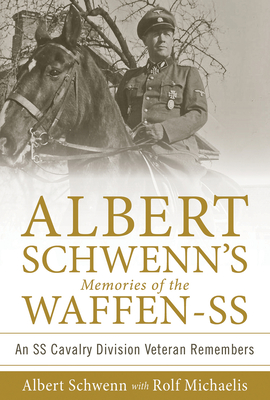 Albert Schwenn's Memories of the Waffen-SS: An SS Cavalry Division Veteran Remembers - Schwenn, Albert, and Michaelis, Rolf