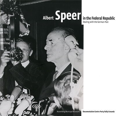 Albert Speer in the Federal Republic: Dealing with the German Past - Schmidt, Alexander (Editor), and Christmeier, Martina (Editor)