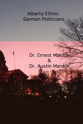 Alberta Ethnic German Politicians - Mardon, Austin, Dr., and Mardon, Ernest G