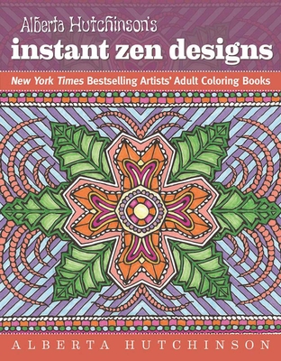 Alberta Hutchinson's Instant Zen Designs: New York Times Bestselling Artists' Adult Coloring Books - Hutchinson, Alberta