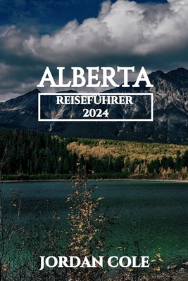 Alberta Reisef?hrer 2024 - Cole, Jordan