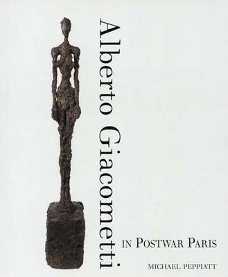 Alberto Giacometti in Postwar Paris - Peppiatt, Michael