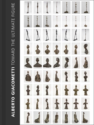 Alberto Giacometti: Toward the Ultimate Figure - Bouvard, Emilie (Editor), and Bucalo, Serena (Contributions by), and Daniel, Hugo (Contributions by)