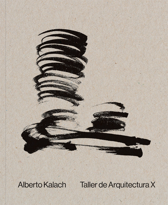 Alberto Kalach: Work - Kalach, Alberto (Text by), and Adri, Miquel (Text by), and Jimnez, Carlos (Text by)