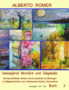 ALBERTO ROMER" beweg?ndi Mom?nt und G?g?s?tz "36 Aquarellbilder mit poetischen Erz?hlungen zu Bildgeschichten: vom Hallwilersee Seetal, Glarnerland 2017 TB2 Buch 2