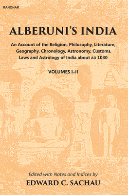 Alberuni's India: An Account of the Religion, Philosophy, Literature, Geography, Chronology, Astronomy, Customs, Law and Astrology of India about Ad 1030 - Sachau, Edward C (Editor)