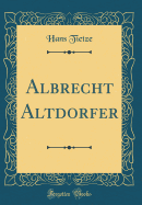 Albrecht Altdorfer (Classic Reprint)