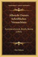 Albrecht Durers Schriftliches Vermachtnis: Familienchronik, Briefe, Reime (1905)