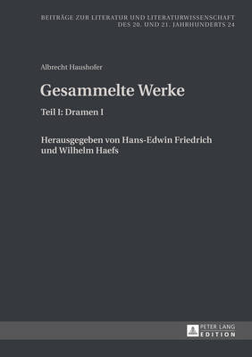 Albrecht Haushofer: Gesammelte Werke: Teil I: Dramen I. Herausgegeben Von Hans-Edwin Friedrich Und Wilhelm Haefs - Friedrich, Hans-Edwin (Editor), and Haefs, Wilhelm (Editor)