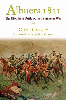 Albuera 1811: The Bloodiest Battle of the Peninsular War - Graves, Donald E (Foreword by), and Dempsey, Guy