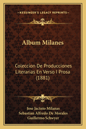 Album Milanes: Coleccion De Producciones Literarias En Verso I Prosa (1881)