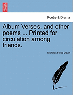 Album Verses, and Other Poems ... Printed for Circulation Among Friends.