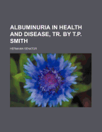 Albuminuria in Health and Disease, Tr. by T.P. Smith - Senator, Hermann