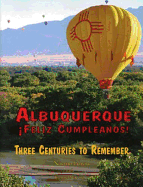 Albuquerque Feliz Cumplea~nos: Three Centuries to Remember - Garcia, Nasario