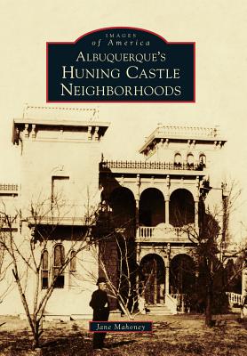 Albuquerque's Huning Castle Neighborhoods - Mahoney, Jane, M.D.