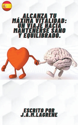 Alcanza tu Mxima Vitalidad: Un Viaje Hacia Mantenerse Sano y Equilibrado. - J a M Lagrene