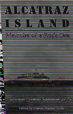 Alcatraz Island: Memoirs of a Rock Doc - Beacher, Milton Daniel, and Perfit, Diane Beacher (Volume editor)