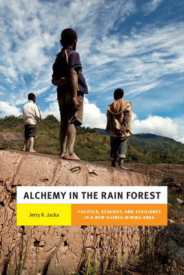 Alchemy in the Rain Forest: Politics, Ecology, and Resilience in a New Guinea Mining Area - Jacka, Jerry K