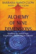 Alchemy of Nine Dimensions: Decoding the Vertical Axis, Crop Circles, and the Mayan Calendar - Clow, Barbara Hand, and Clow, Gerry