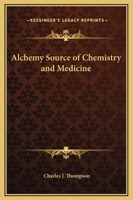 Alchemy Source of Chemistry and Medicine - Thompson, Charles J