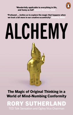 Alchemy: The Magic of Original Thinking in a World of Mind-Numbing Conformity - Sutherland, Rory
