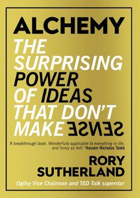 Alchemy: The Surprising Power of Ideas That Don't Make Sense - Sutherland, Rory