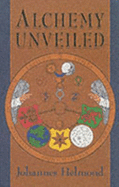 Alchemy Unveiled - Hanswille, Gerhard (Translated by), and Helmond, Johannes