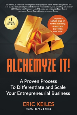 Alchemyze It!: A Proven Process to Differentiate and Scale Your Entrepreneurial Business - Keiles, Eric
