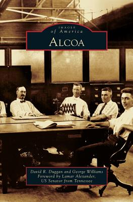 Alcoa - Duggan, David R, and Williams, George, and Alexander, Lamar (Foreword by)