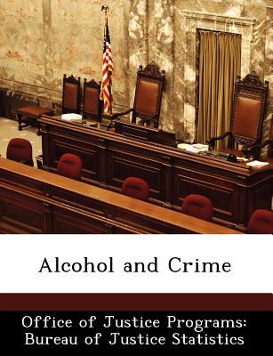 Alcohol and Crime - Office of Justice Programs Bureau of Ju (Creator)