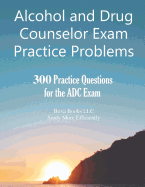 Alcohol and Drug Counselor Exam Practice Problems: 300 Practice Questions for the ADC Exam