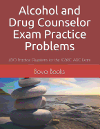 Alcohol and Drug Counselor Exam Practice Problems: 450 Practice Questions for the IC&RC ADC Exam