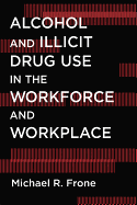 Alcohol and Illicit Drug Use in the Workforce and Workplace