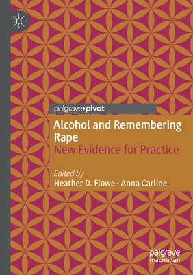 Alcohol and Remembering Rape: New Evidence for Practice - Flowe, Heather D. (Editor), and Carline, Anna (Editor)