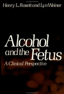 Alcohol and the Fetus: A Clinical Perspective - Rosett, Henry L, and Weiner, Lyn