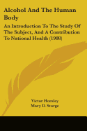 Alcohol And The Human Body: An Introduction To The Study Of The Subject, And A Contribution To National Health (1908)