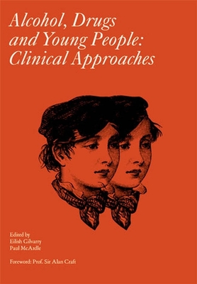 Alcohol, Drugs and Young People: Clinical Approaches - Gilvarry, Eilish, and McArdle, Paul, and Craft, Alan, Sir (Foreword by)