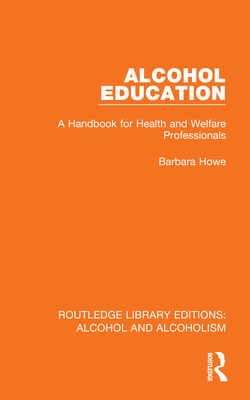 Alcohol Education: A Handbook for Health and Welfare Professionals - Howe, Barbara