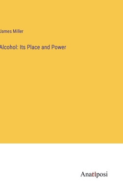 Alcohol: Its Place and Power - Miller, James