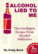 Alcohol Lied to Me (the Intelligent Escape from Alcohol Addiction)