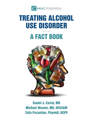 Alcohol Use Disorder-A Fact Book - Carlat, Daniel J, and Weaver, Michael, and Puzantian, Talia