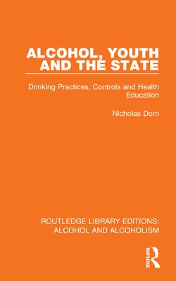 Alcohol, Youth and the State: Drinking Practices, Controls and Health Education - Dorn, Nicholas