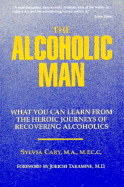 Alcoholic Man: What You Can Learn from the Heroic Journeys of Recovering Alcoholics - Cary, Sylvia, and Takamine, Jokichi