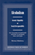 Alcoholism: Genetic Culpability or Social Irresponsibility? the Challenge of Innovative Methods to Determine Final Outcomes