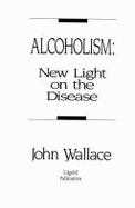 Alcoholism: New Light on the Disease - Wallace, John