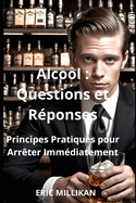 Alcool: Questions et Rponses - Principes Pratiques pour Arrter Immdiatement